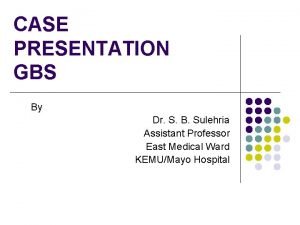 Gbs case presentation Gbs case presentation