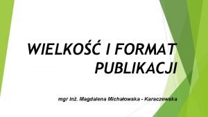 WIELKO I FORMAT PUBLIKACJI mgr in Magdalena Michaowska