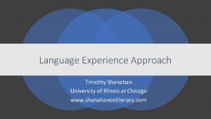 Language Experience Approach Timothy Shanahan University of Illinois