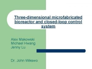 Threedimensional microfabricated bioreactor and closedloop control system Alex