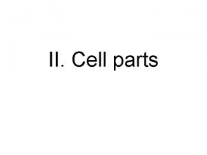 II Cell parts A Describing cell parts 1