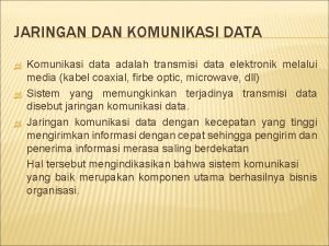 JARINGAN DAN KOMUNIKASI DATA Komunikasi data adalah transmisi