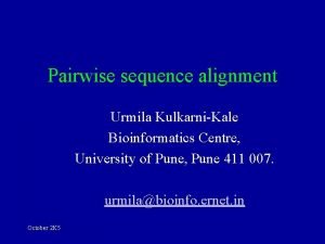 Pairwise sequence alignment Urmila KulkarniKale Bioinformatics Centre University