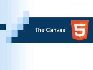 The Canvas Introducing the Canvas The canvas is The Canvas Introducing the Canvas The canvas is