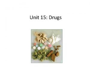 Unit 15 Drugs Overview Drug any substance other