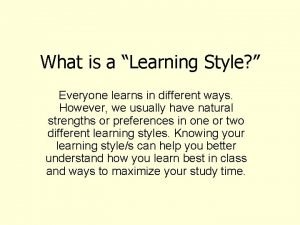 What is a Learning Style Everyone learns in