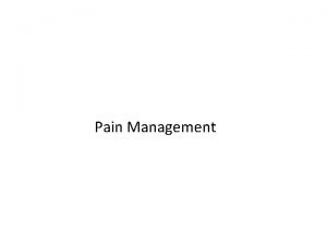 Pain Management Nature of Pain Involves physical emotional