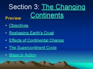 Section 3 The Changing Continents Preview Objectives Reshaping