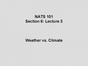 NATS 101 Section 6 Lecture 3 Weather vs