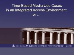 TimeBased Media Use Cases in an Integrated Access