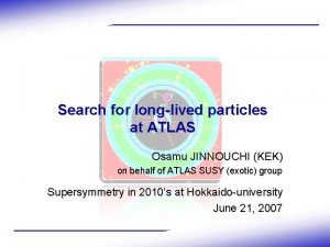 Search for longlived particles at ATLAS Osamu JINNOUCHI