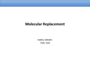 Molecular Replacement Andrey Lebedev YSBL York Modern Molecular