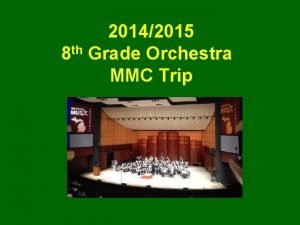20142015 8 th Grade Orchestra MMC Trip What
