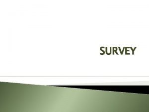 SURVEY Introduction Survey generally imply a collection of