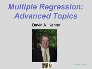 Multiple Regression Advanced Topics David A Kenny January