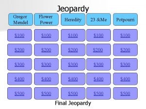 Jeopardy Gregor Mendel Flower Power Heredity 23 Me
