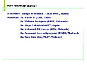 WAY FORWARD SESSION Moderator Shinya Yokoyama Tokyo Univ