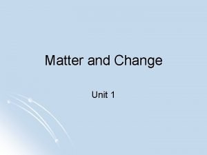 Matter and Change Unit 1 Matter l l