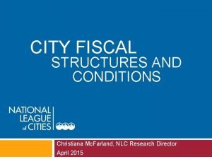 CITY FISCAL STRUCTURES AND CONDITIONS Christiana Mc Farland