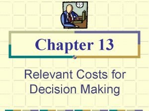 Relevant cost for decision making solution chapter 13
