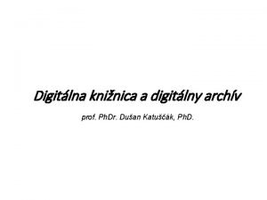Digitlna kninica a digitlny archv prof Ph Dr