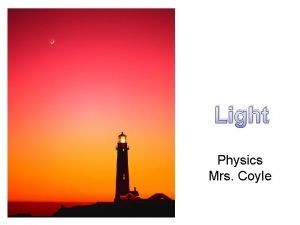 Light Physics Mrs Coyle Light is a wave