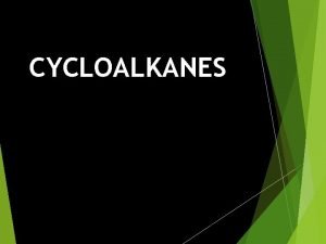 CYCLOALKANES 918202 0 Cycloalkanes have molecular formula Cn