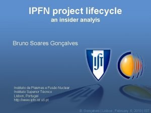 IPFN project lifecycle an insider analyis Bruno Soares
