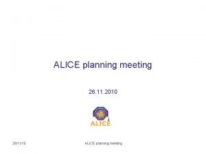 ALICE planning meeting 26 11 2010 261110 ALICE