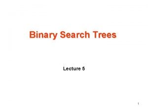 Binary Search Trees Lecture 5 1 Binary search