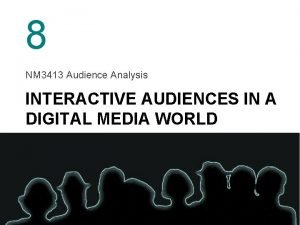 8 NM 3413 Audience Analysis INTERACTIVE AUDIENCES IN