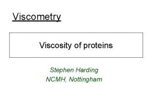 Viscometry Viscosity of proteins Stephen Harding NCMH Nottingham