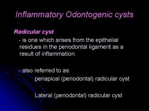 Inflammatory Odontogenic cysts Radicular cyst is one which