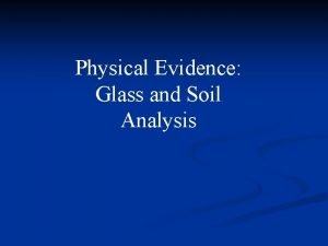 Physical Evidence Glass and Soil Analysis Properties of
