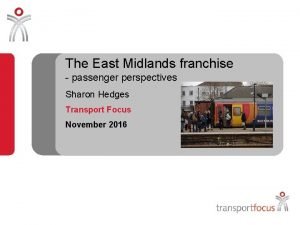 The East Midlands franchise passenger perspectives Sharon Hedges