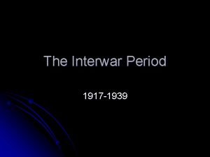 The Interwar Period 1917 1939 Interwar Period l