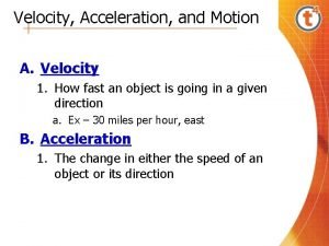 Velocity Acceleration and Motion A Velocity 1 How
