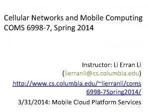 Cellular Networks and Mobile Computing COMS 6998 7