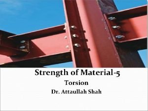 Strength of Material5 Torsion Dr Attaullah Shah Consider