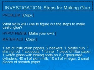 INVESTIGATION Steps for Making Glue PROBLEM Copy What