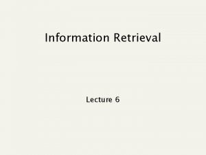 Information Retrieval Lecture 6 Recap of lecture 4