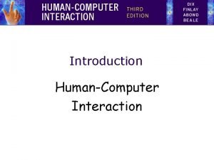 Introduction HumanComputer Interaction Introduction What is HCI Why