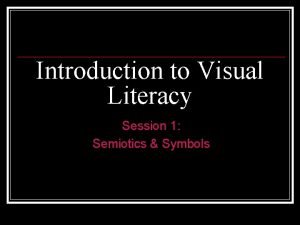 Introduction to Visual Literacy Session 1 Semiotics Symbols