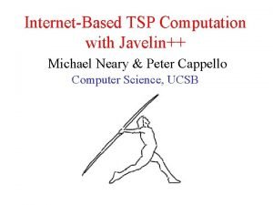 InternetBased TSP Computation with Javelin Michael Neary Peter