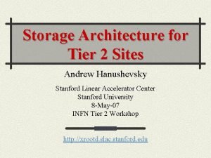 Storage Architecture for Tier 2 Sites Andrew Hanushevsky