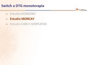 Switch a DTG monoterapia Estudio DOMONO Estudio MONCAY