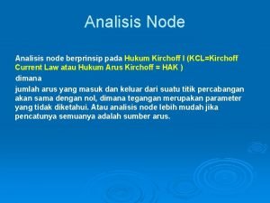 Analisis Node Analisis node berprinsip pada Hukum Kirchoff Analisis Node Analisis node berprinsip pada Hukum Kirchoff