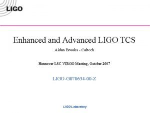 Enhanced and Advanced LIGO TCS Aidan Brooks Caltech