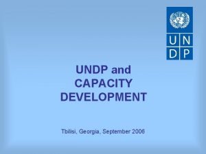 UNDP and CAPACITY DEVELOPMENT Tbilisi Georgia September 2006