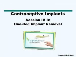 Contraceptive Implants Session IV B OneRod Implant Removal